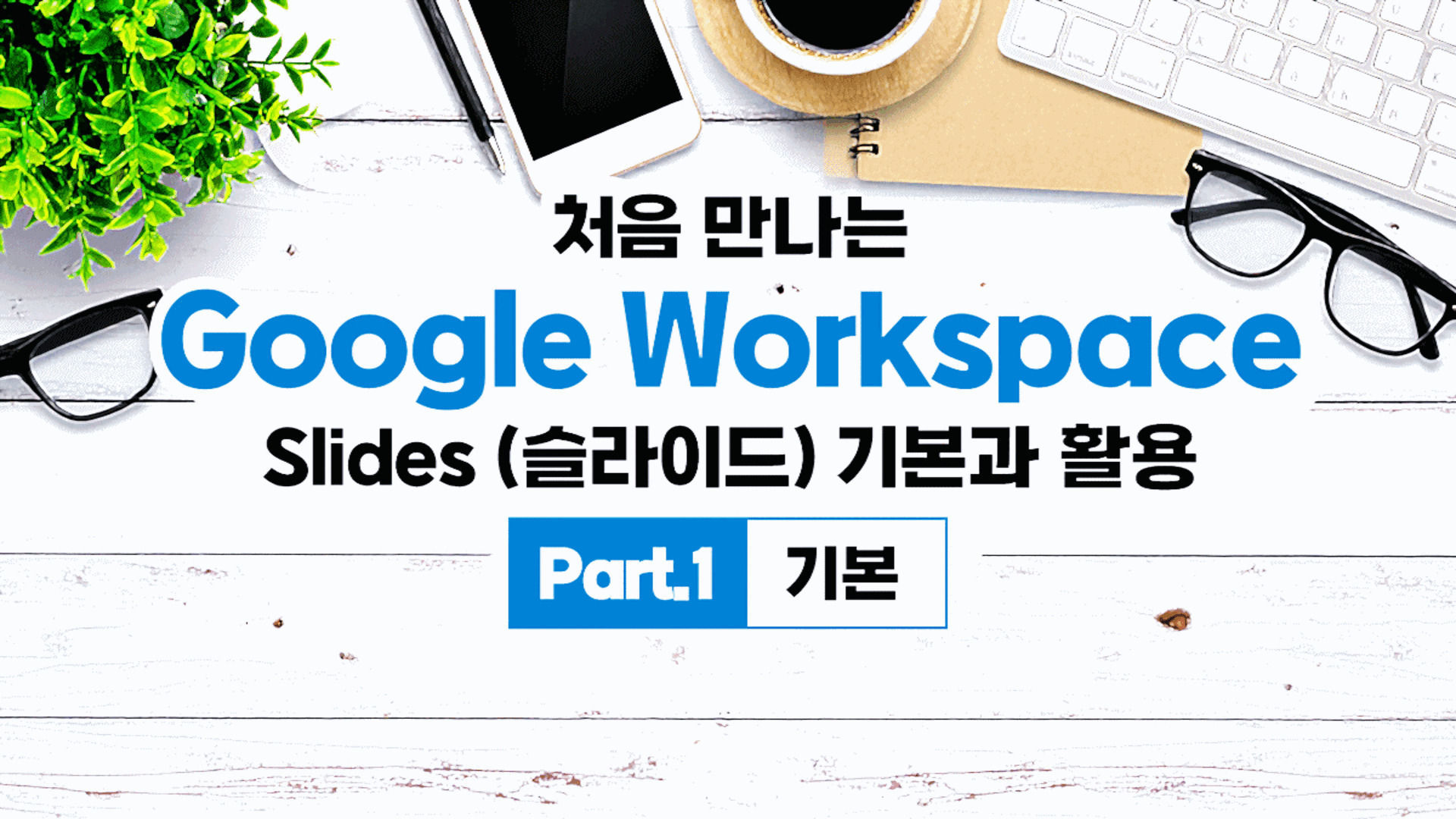 처음 만나는 Google Workspace - Slides (슬라이드) 기본과 활용 Part.1 기본 - 에어클래스